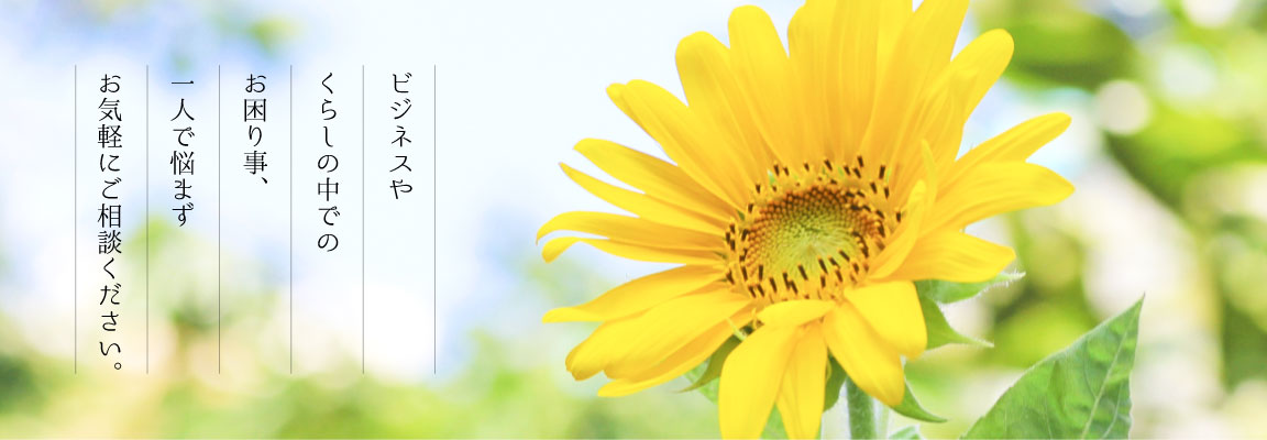 ビジネスやくらしの中でのお困り事、一人で悩まずお気軽にご相談ください。